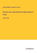 Cover-Bild zum Titel 'Versuch einer Geschichte der Reformation in Polen' von 'Georg Wilhelm Theodor Fischer'