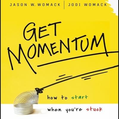 Get Momentum: How to Start When You're Stuck - Jason W. Womack, Jodi Womack