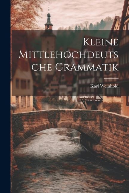 Kleine Mittlehochdeutsche Grammatik - Karl Weinhold