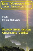 Cover-Bild zum Titel 'Moronthor und die Grausame Vyrna: Der Dämonenjäger von Aranaque 325' von 'James Melvoin'