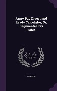 Cover-Bild zum Titel 'Army Pay Digest and Ready Calculator, Or, Regimental Pay Table' von 'Ezra Webb'
