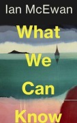 Cover-Bild zum Titel 'What We Can Know' von 'Ian McEwan'