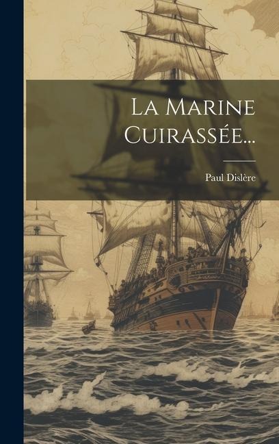 La Marine Cuirassée... - Paul Dislère