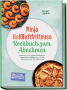 Cover-Bild zum Titel 'Ninja Heißluftfritteuse Kochbuch zum Abnehmen: Proteinreiche & fettarme Rezepte für langanhaltende Sättigung, schnelle Fettverbrennung & mehr Energie - inkl. 30-Tage-Ernährungsplan, Snacks, Desserts' von 'Selina Ludwig'