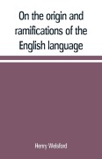 Cover-Bild zum Titel 'On the origin and ramifications of the English language. Preceded by an inquiry into the primitive seats, early migrations, and final settlements of the principal European nations' von 'Henry Welsford'