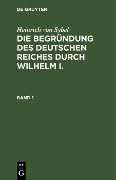 Heinrich von Sybel: Die Begründung des Deutschen Reiches durch Wilhelm I.. Band 1 - Heinrich Von Sybel