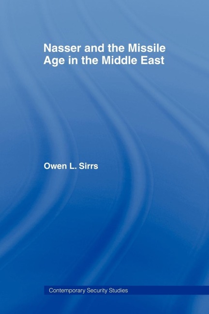 Nasser and the Missile Age in the Middle East - Owen L Sirrs