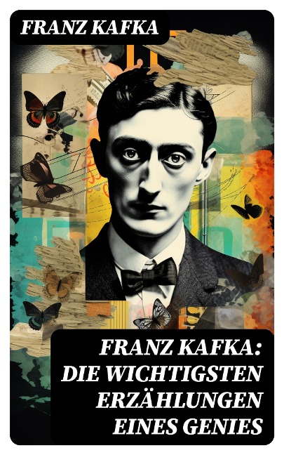 Franz Kafka: Die wichtigsten Erzählungen eines Genies - Franz Kafka