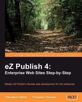eZ Publish 4: Enterprise Web Sites Step-by-Step - Francesco Fullone
