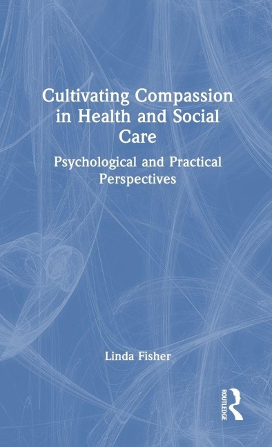 Cultivating Compassion in Health and Social Care - Linda Fisher