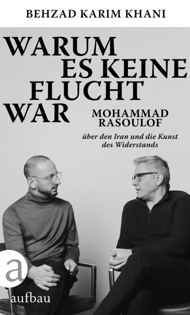 Warum es keine Flucht war - Behzad Karim Khani, Mohammad Rasoulof