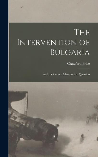 The Intervention of Bulgaria: And the Central Macedonian Question - 
