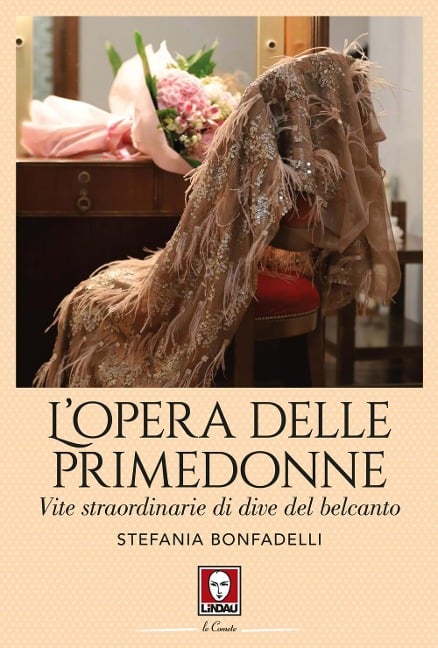 L' opera delle primedonne. Vite straordinarie di dive del belcanto - Stefania Bonfadelli