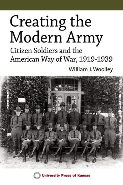 Creating the Modern Army - William J. Woolley