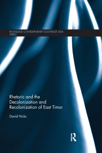 Rhetoric and the Decolonization and Recolonization of East Timor - David Hicks