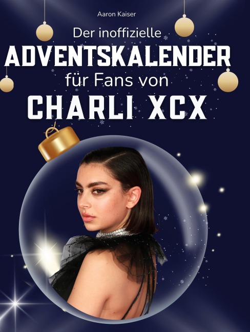 Der inoffizielle Adventskalender für Fans von Charli XCX - Aaron Kaiser