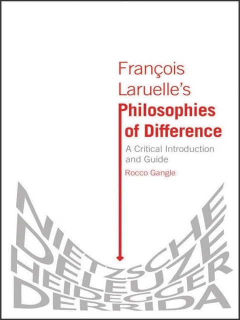 Francois Laruelle's Philosophies of Difference - Rocco Gangle