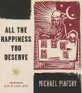 All the Happiness You Deserve - Michael Piafsky