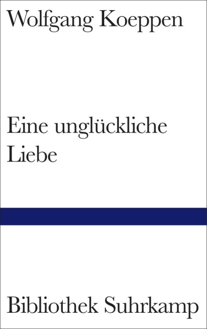 Eine unglückliche Liebe - Wolfgang Koeppen