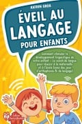 Éveil au langage pour enfants: Comment stimuler le développement linguistique de votre enfant - Le coach de langue pour réussir à la maternelle et à l'école (avec des jeux d'orthophonie & de langage) - Katrin Gross