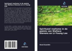Cover-Bild zum Titel 'Spiritueel realisme in de poëzie van Wallace Stevens en Li-Young Lee' von 'Hend Ezzeldin'