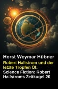 Cover-Bild zum Titel 'Robert Hallstrom und der letzte Tropfen Öl: Science Fiction: Robert Hallstroms Zeitkugel 20' von 'Horst Weymar Hübner'