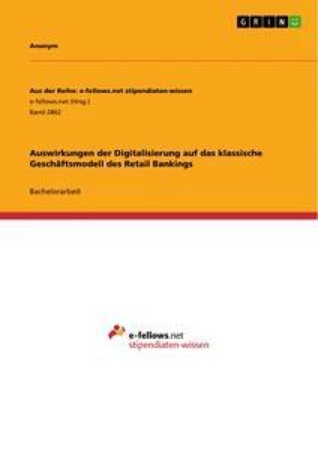 Auswirkungen der Digitalisierung auf das klassische Geschäftsmodell des Retail Bankings - Anonym