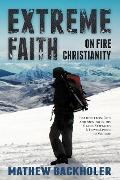 Cover-Bild zum Titel 'Extreme Faith, on Fire Christianity: Hearing from God and Moving in His Grace, Strength & Power, Living in Victory' von 'Mathew Backholer'