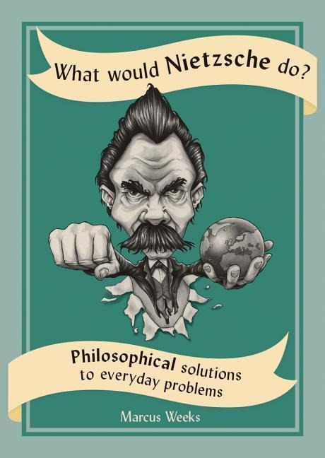 What Would Nietzsche Do? - Marcus Weeks