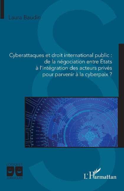 Cyberattaques et droit international public : de la négociation entre États à l'intégration des acteurs privés pour parvenir à la cyberpaix ? - Baudin