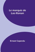 Cover-Bild zum Titel 'Le marquis de Loc-Ronan' von 'Ernest Capendu'