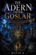 Cover-Bild zum Titel 'Die Adern unter Goslar' von 'Matze K'