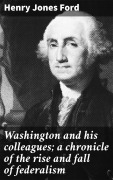 Cover-Bild zum Titel 'Washington and his colleagues; a chronicle of the rise and fall of federalism' von 'Henry Jones Ford'
