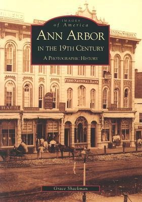 Ann Arbor in the 19th Century: A Photographic History - Grace Shackman