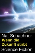 Cover-Bild zum Titel 'Wenn die Zukunft stirbt: Science Fiction' von 'Nat Schachner'