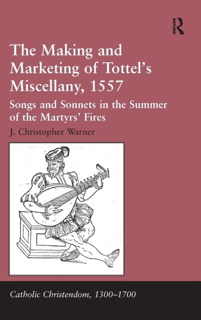 The Making and Marketing of Tottel's Miscellany, 1557 - J. Christopher Warner