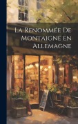 Cover-Bild zum Titel 'La renommée de Montaigne en Allemagne' von 'Anonymous'