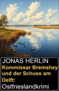 Kommissar Bremshey und der Schuss am Delft: Ostfrieslandkrimi - Jonas Herlin