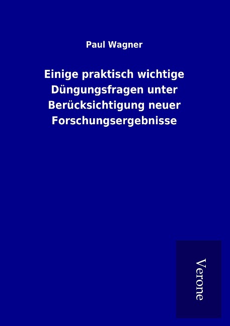 Einige praktisch wichtige Düngungsfragen unter Berücksichtigung neuer Forschungsergebnisse - Paul Wagner
