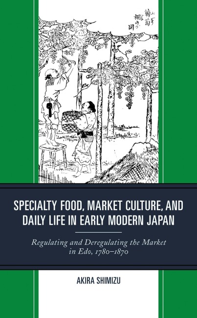 Specialty Food, Market Culture, and Daily Life in Early Modern Japan - Akira Shimizu