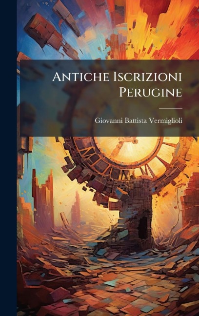 Antiche Iscrizioni Perugine - Giovanni Battista Vermiglioli