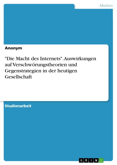 "Die Macht des Internets". Auswirkungen auf Verschwörungstheorien und Gegenstrategien in der heutigen Gesellschaft - 