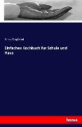 Cover-Bild zum Titel 'Einfaches Kochbuch für Schule und Haus' von 'Anna Siegfried'