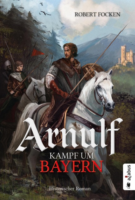 Arnulf. Kampf um Bayern - Robert Focken