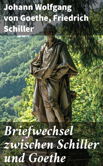 Briefwechsel zwischen Schiller und Goethe - Johann Wolfgang von Goethe, Friedrich Schiller