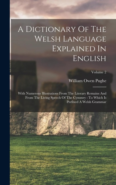 A Dictionary Of The Welsh Language Explained In English: With Numerous Illustrations From The Literary Remains And From The Living Speech Of The Cymmr - William Owen Pughe