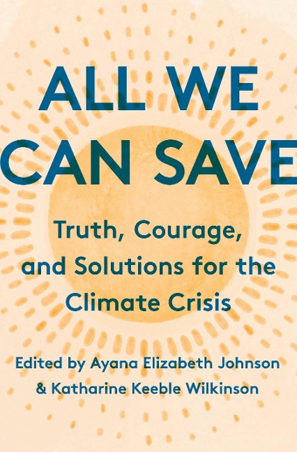 All We Can Save: Truth, Courage, and Solutions for the Climate Crisis - 