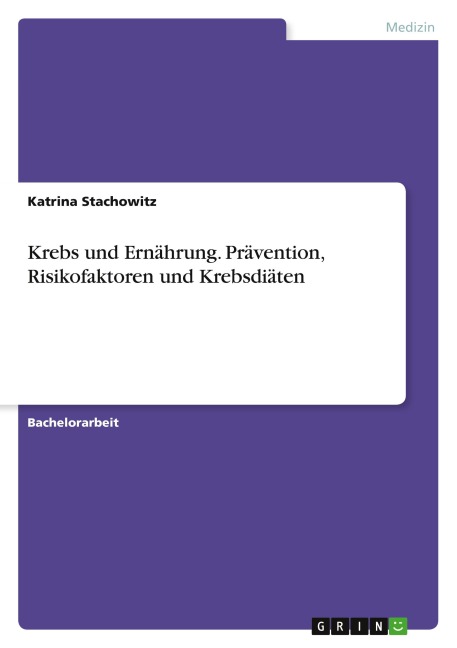 Krebs und Ernährung. Prävention, Risikofaktoren und Krebsdiäten - Katrina Stachowitz