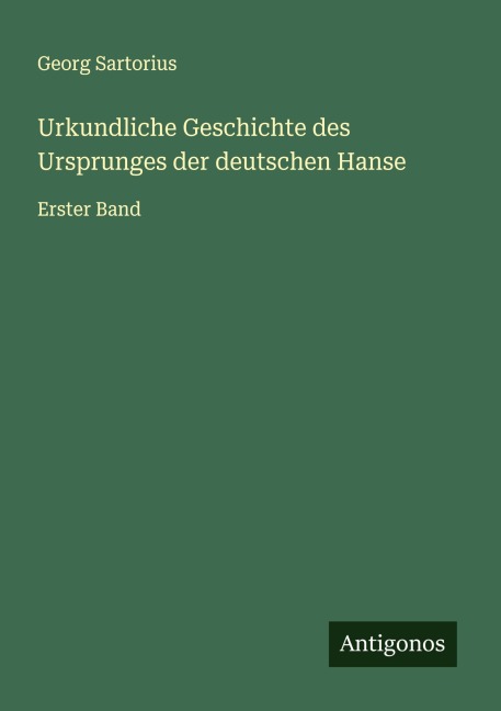 Urkundliche Geschichte des Ursprunges der deutschen Hanse - Georg Sartorius