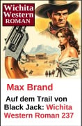 Cover-Bild zum Titel 'Auf dem Trail von Black Jack: Wichita Western Roman 237' von 'Max Brand'